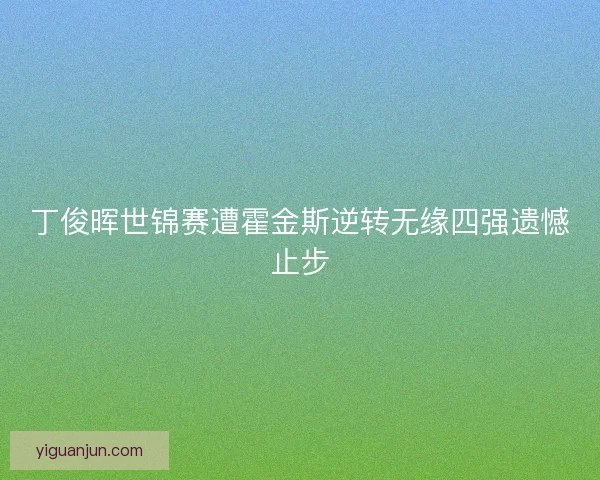 丁俊晖世锦赛遭霍金斯逆转无缘四强遗憾止步